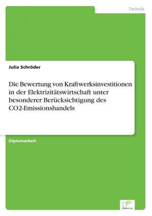 Die Bewertung Von Kraftwerksinvestitionen in Der Elektrizitatswirtschaft Unter Besonderer Berucksichtigung Des Co2-Emissionshandels: 2000 Ff. de Julia Schröder