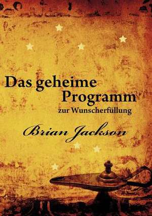 Das geheime Programm zur Wunscherfüllung de Brian Jackson