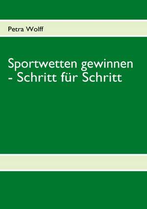 Sportwetten gewinnen - Schritt für Schritt de Petra Wolff