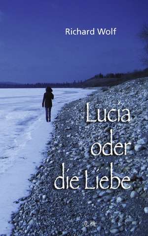 Lucia oder die Liebe de Richard Wolf