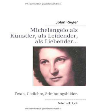 Michelangelo als Künstler, als Leidender, als Liebender... de Jolan Rieger