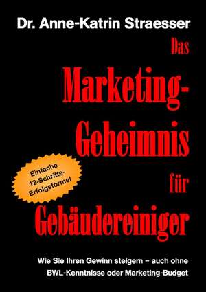 Das Marketing-Geheimnis für Gebäudereiniger de Anne-Katrin Straesser