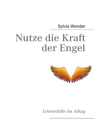 Nutze die Kraft der Engel de Sylvia Wander