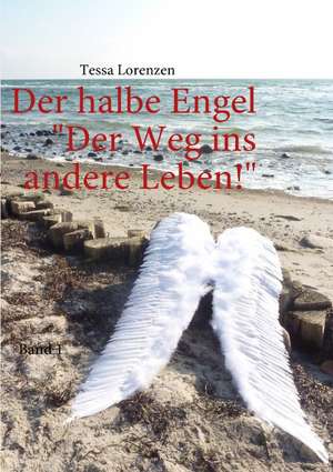 Der halbe Engel Band 1 Der Weg ins andere Leben! de Tessa Lorenzen