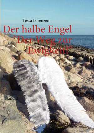 Der halbe Engel Band 2 Der Weg zur Ewigkeit! de Tessa Lorenzen