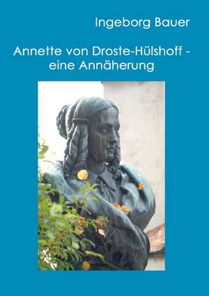 Annette von Droste-Hülshoff - eine Annäherung de Ingeborg Bauer