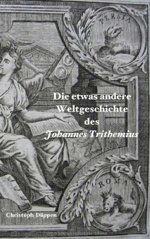 Die etwas andere Weltgeschichte des Johannes Trithemius de Christoph Däppen