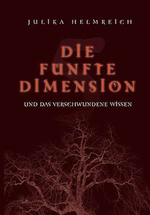 Die fünfte Dimension und das verschwundene Wissen de Julika Helmreich