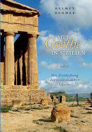 Mit Goethe in Sizilien oder Die Entdeckung des sizilianischen Goethe de Helmut J. Dahmer