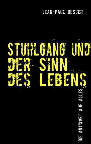 Stuhlgang und der Sinn des Lebens de Jean-Paul Besser