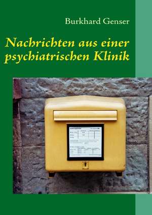 Nachrichten aus einer psychiatrischen Klinik de Burkhard Genser