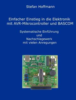 Einfacher Einstieg in die Elektronik mit AVR-Mikrocontroller und BASCOM de Stefan Hoffmann