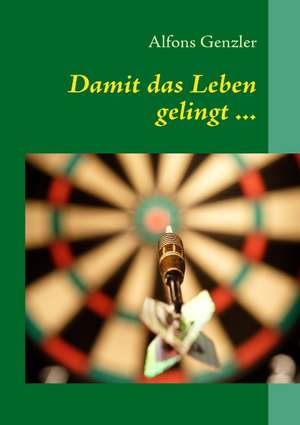 Damit das Leben gelingt ... de Alfons Genzler