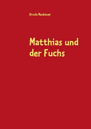 Matthias und der Fuchs de Ursula Neubauer