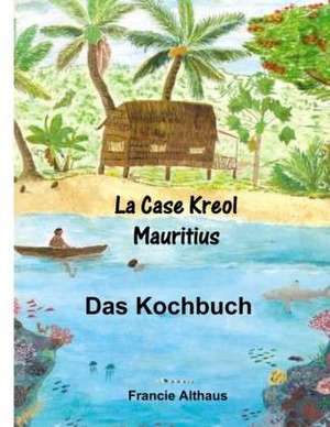 La Case Kreol - Mauritius de Francie Althaus