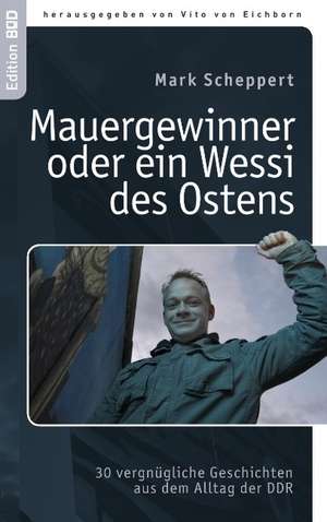 Der Mauergewinner oder ein Wessi des Ostens de Mark Scheppert