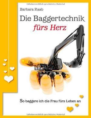 Die Baggertechnik fürs Herz de Barbara Raab