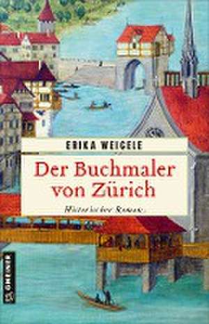 Der Buchmaler von Zürich de Erika Weigele