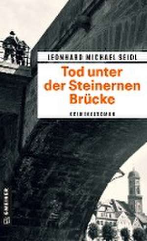 Tod unter der Steinernen Brücke de Leonhard Michael Seidl