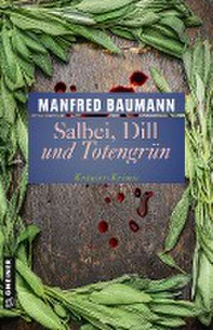 Salbei, Dill und Totengrün de Manfred Baumann