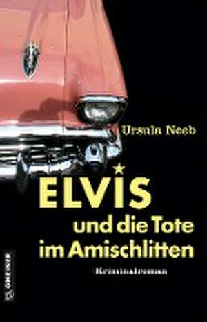 Elvis und die Tote im Amischlitten de Ursula Neeb