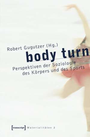 body turn: Perspektiven der Soziologie des Körpers und des Sports de Robert Gugutzer