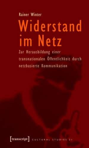 Widerstand im Netz: Zur Herausbildung einer transnationalen Öffentlichkeit durch netzbasierte Kommunikation (unter Mitarbeit von Sonja Kutschera-Groinig) de Rainer Winter