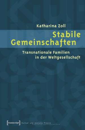 Stabile Gemeinschaften: Transnationale Familien in der Weltgesellschaft de Katharina Zoll