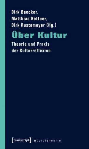 Über Kultur: Theorie und Praxis der Kulturreflexion de Dirk Baecker