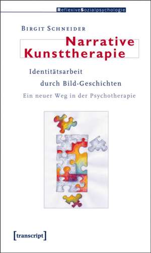 Narrative Kunsttherapie: Identitätsarbeit durch Bild-Geschichten. Ein neuer Weg in der Psychotherapie de Birgit Schneider