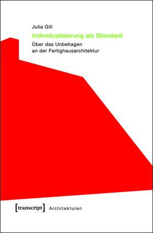 Individualisierung als Standard: Über das Unbehagen an der Fertighausarchitektur de Julia Gill