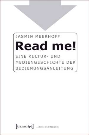 Read me!: Eine Kultur- und Mediengeschichte der Bedienungsanleitung de Jasmin Meerhoff