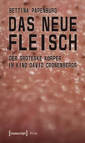 Das neue Fleisch: Der groteske Körper im Kino David Cronenbergs de Bettina Papenburg