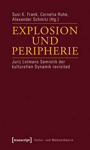Explosion und Peripherie: Jurij Lotmans Semiotik der kulturellen Dynamik revisited de Susi K. Frank