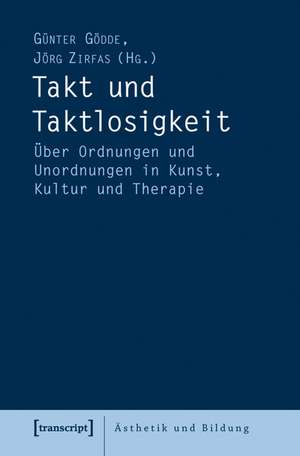 Takt und Taktlosigkeit: Über Ordnungen und Unordnungen in Kunst, Kultur und Therapie de Günter Gödde