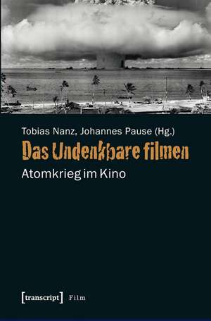 Das Undenkbare filmen: Atomkrieg im Kino de Tobias Nanz