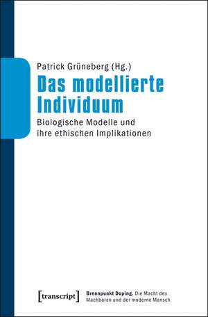 Das modellierte Individuum: Biologische Modelle und ihre ethischen Implikationen de Patrick Grüneberg