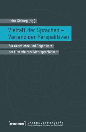 Vielfalt der Sprachen - Varianz der Perspektiven: Zur Geschichte und Gegenwart der Luxemburger Mehrsprachigkeit de Heinz Sieburg