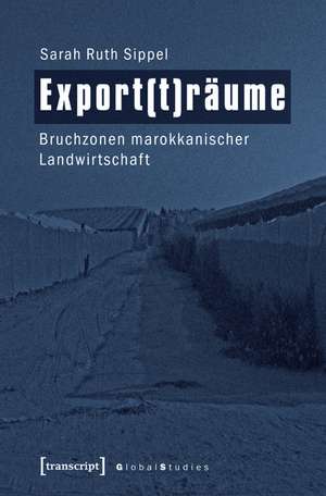 Export(t)räume: Bruchzonen marokkanischer Landwirtschaft de Sarah Ruth Sippel