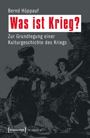 Was ist Krieg?: Zur Grundlegung einer Kulturgeschichte des Kriegs de Bernd Hüppauf