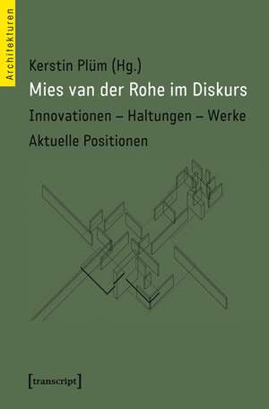 Mies van der Rohe im Diskurs: Innovationen - Haltungen - Werke. Aktuelle Positionen de Kerstin Plüm