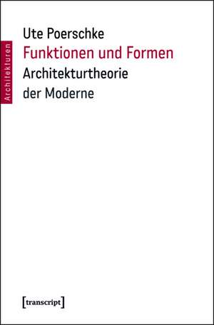 Funktionen und Formen: Architekturtheorie der Moderne de Ute Poerschke