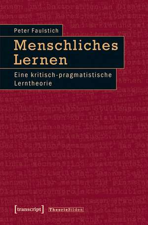 Menschliches Lernen: Eine kritisch-pragmatistische Lerntheorie de Peter Faulstich