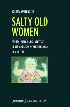 Salty Old Women: Frauen, Altern und Identität in der amerikanischen Literatur und Kultur