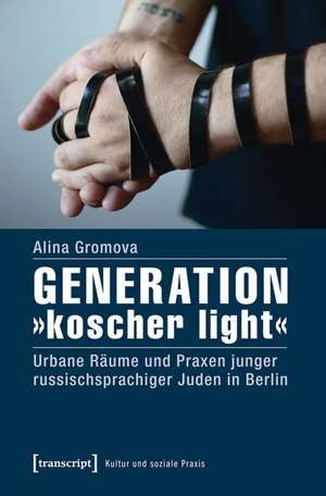 Generation »koscher light«: Urbane Räume und Praxen junger russischsprachiger Juden in Berlin de Alina Gromova