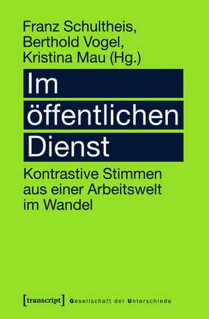 Im öffentlichen Dienst: Kontrastive Stimmen aus einer Arbeitswelt im Wandel de Franz Schultheis