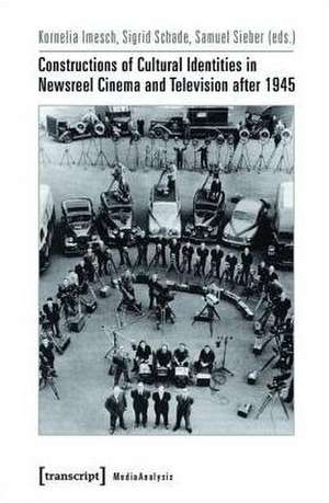 Constructions of Cultural Identities in Newsreel Cinema and Television after 1945 de Kornelia Imesch