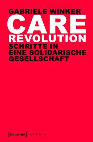 Care Revolution: Schritte in eine solidarische Gesellschaft de Gabriele Winker