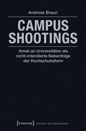 Campus Shootings: Amok an Universitäten als nicht-intendierte Nebenfolge der Hochschulreform de Andreas Braun