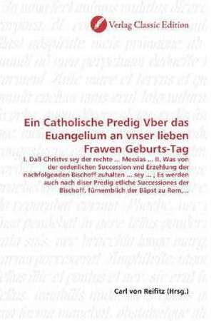 Ein Catholische Predig Vber das Euangelium an vnser lieben Frawen Geburts-Tag de Carl von Reifitz